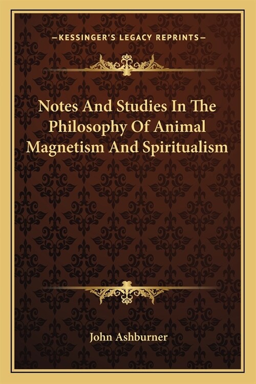 Notes And Studies In The Philosophy Of Animal Magnetism And Spiritualism (Paperback)