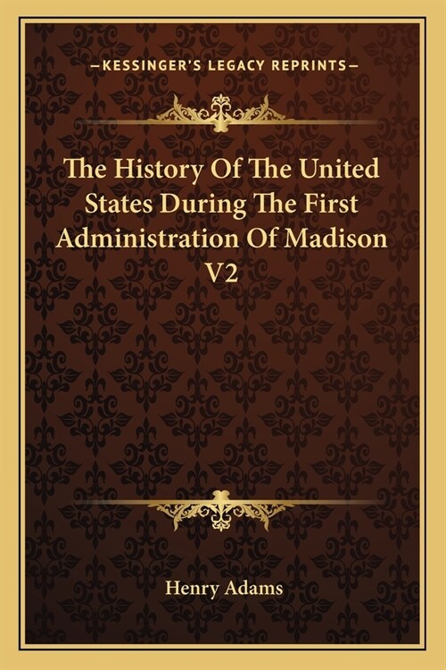 The History Of The United States During The First Administration Of Madison V2 (Paperback)