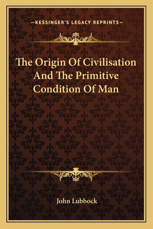 The Origin Of Civilisation And The Primitive Condition Of Man (Paperback)