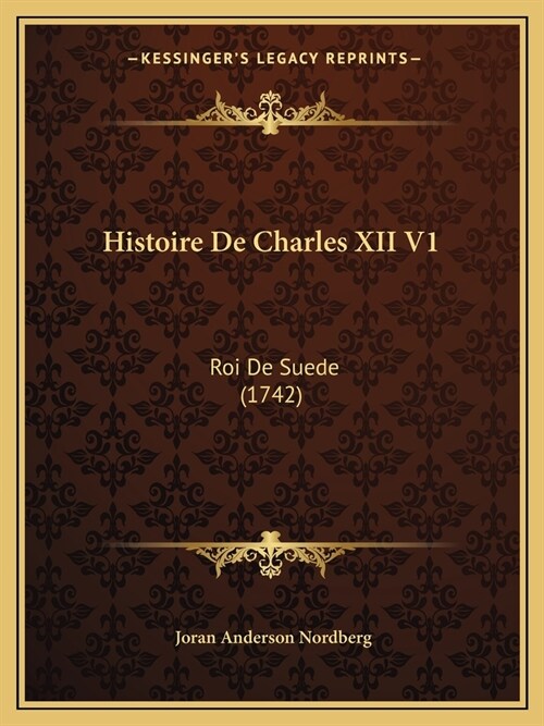 Histoire De Charles XII V1: Roi De Suede (1742) (Paperback)