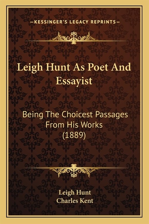 Leigh Hunt As Poet And Essayist: Being The Choicest Passages From His Works (1889) (Paperback)
