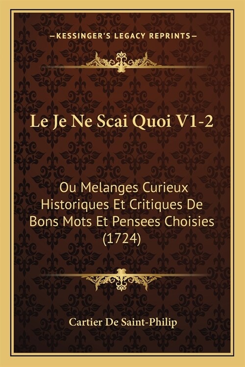 Le Je Ne Scai Quoi V1-2: Ou Melanges Curieux Historiques Et Critiques De Bons Mots Et Pensees Choisies (1724) (Paperback)