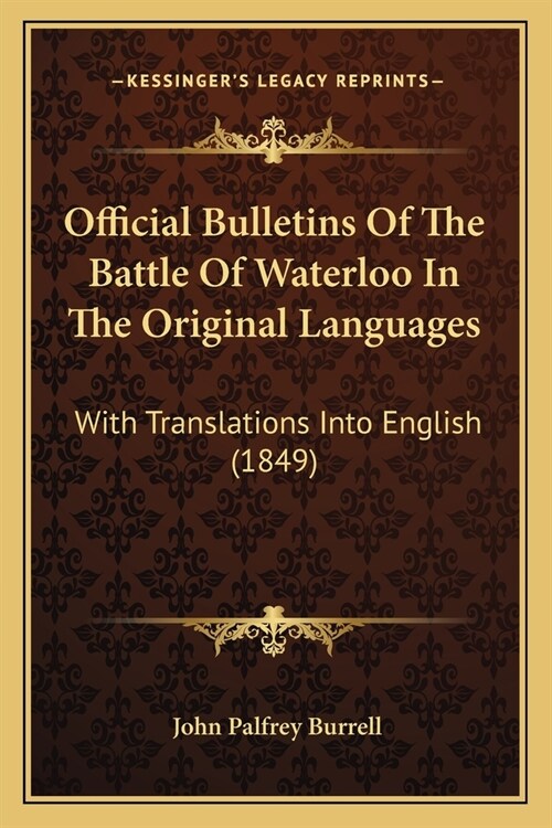 Official Bulletins Of The Battle Of Waterloo In The Original Languages: With Translations Into English (1849) (Paperback)