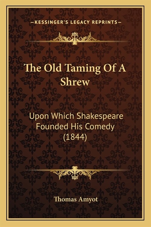 The Old Taming Of A Shrew: Upon Which Shakespeare Founded His Comedy (1844) (Paperback)