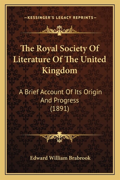 The Royal Society Of Literature Of The United Kingdom: A Brief Account Of Its Origin And Progress (1891) (Paperback)