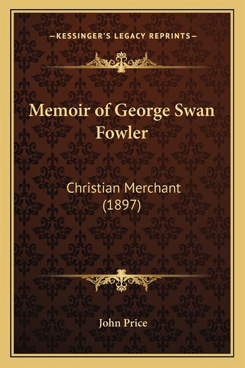 Memoir of George Swan Fowler: Christian Merchant (1897) (Paperback)