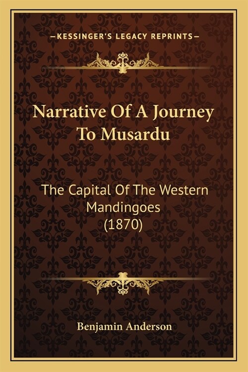 Narrative Of A Journey To Musardu: The Capital Of The Western Mandingoes (1870) (Paperback)