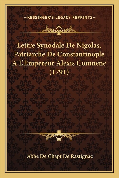Lettre Synodale De Nigolas, Patriarche De Constantinople A LEmpereur Alexis Comnene (1791) (Paperback)