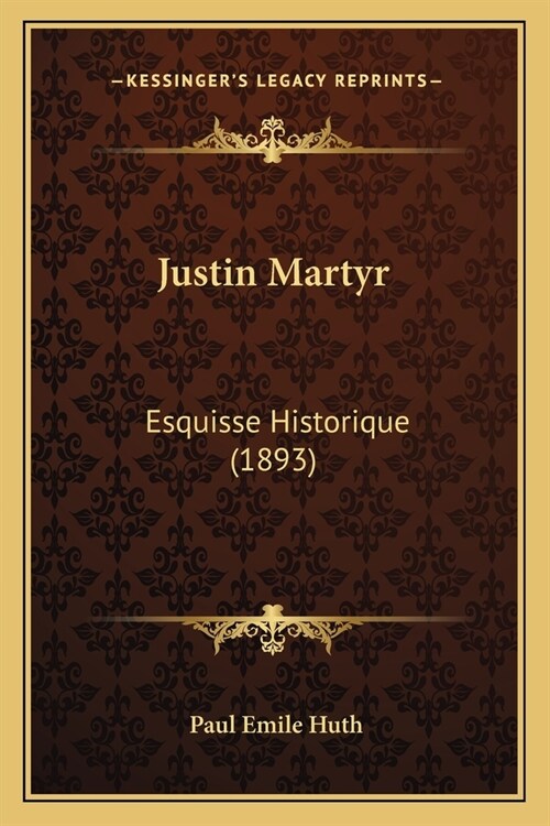 Justin Martyr: Esquisse Historique (1893) (Paperback)