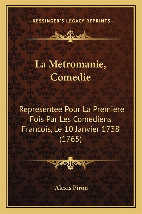 La Metromanie, Comedie: Representee Pour La Premiere Fois Par Les Comediens Francois, Le 10 Janvier 1738 (1765) (Paperback)
