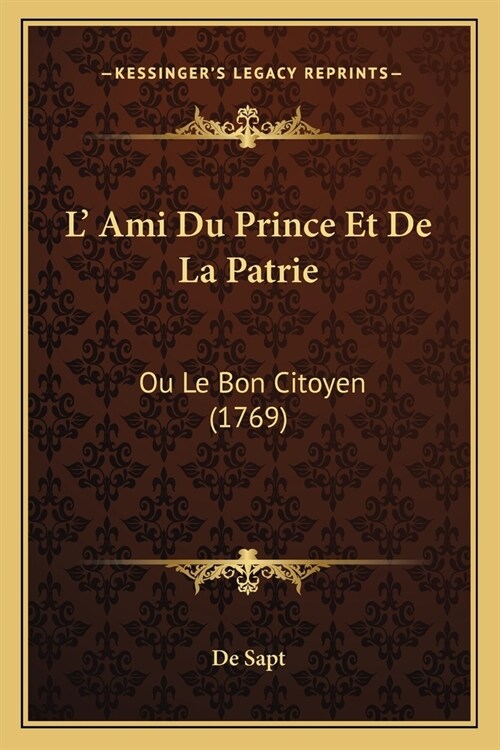 L Ami Du Prince Et De La Patrie: Ou Le Bon Citoyen (1769) (Paperback)