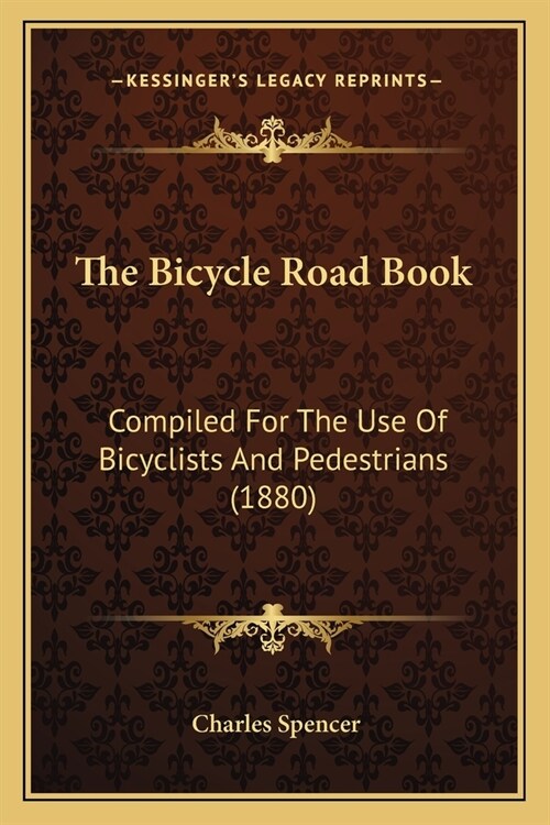 The Bicycle Road Book: Compiled For The Use Of Bicyclists And Pedestrians (1880) (Paperback)