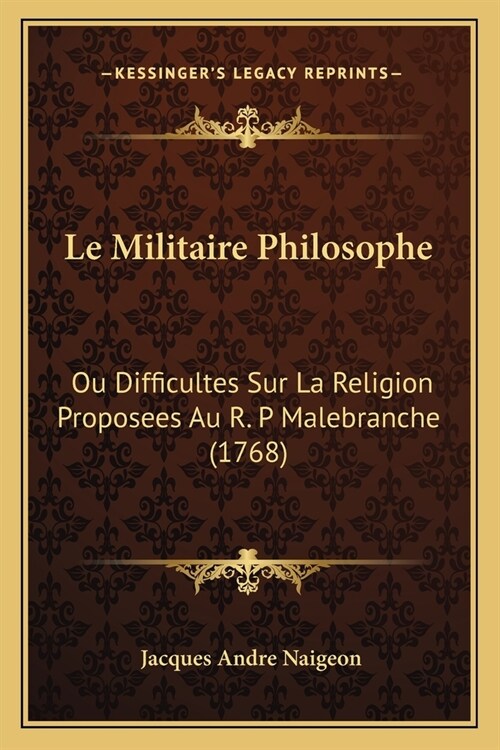 Le Militaire Philosophe: Ou Difficultes Sur La Religion Proposees Au R. P Malebranche (1768) (Paperback)