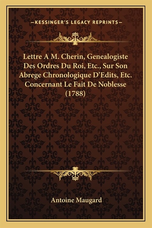 Lettre A M. Cherin, Genealogiste Des Ordres Du Roi, Etc., Sur Son Abrege Chronologique DEdits, Etc. Concernant Le Fait De Noblesse (1788) (Paperback)