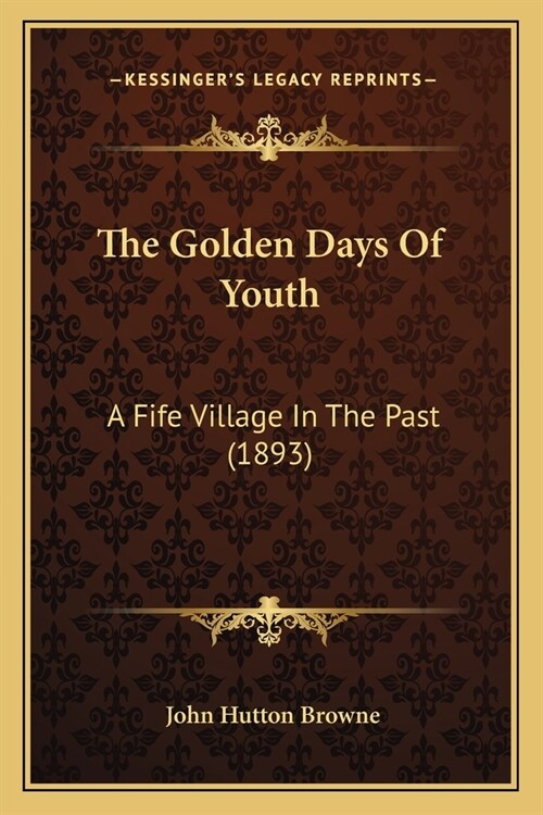 The Golden Days Of Youth: A Fife Village In The Past (1893) (Paperback)