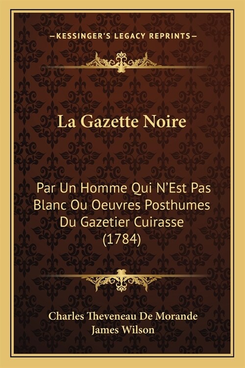 La Gazette Noire: Par Un Homme Qui NEst Pas Blanc Ou Oeuvres Posthumes Du Gazetier Cuirasse (1784) (Paperback)