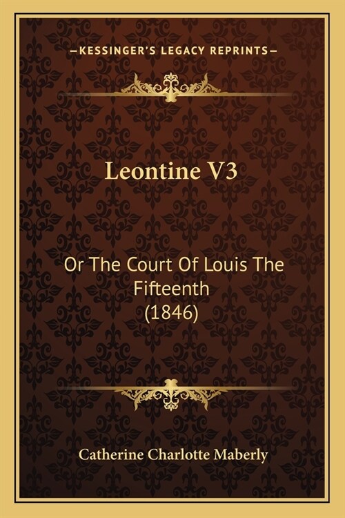 Leontine V3: Or The Court Of Louis The Fifteenth (1846) (Paperback)