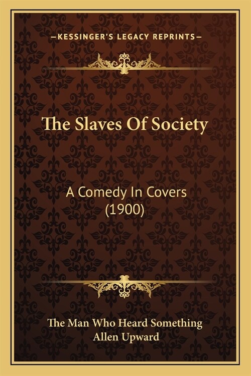 The Slaves Of Society: A Comedy In Covers (1900) (Paperback)