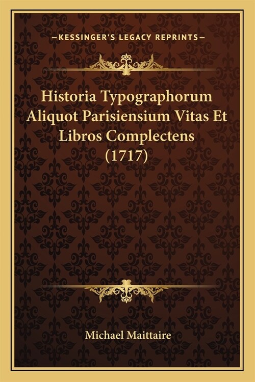 Historia Typographorum Aliquot Parisiensium Vitas Et Libros Complectens (1717) (Paperback)