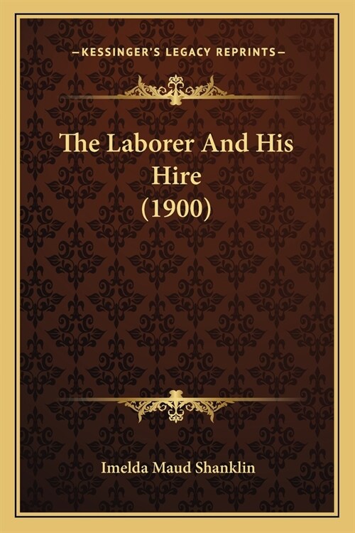 The Laborer And His Hire (1900) (Paperback)