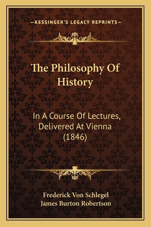 The Philosophy Of History: In A Course Of Lectures, Delivered At Vienna (1846) (Paperback)