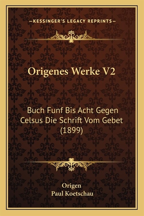 Origenes Werke V2: Buch Funf Bis Acht Gegen Celsus Die Schrift Vom Gebet (1899) (Paperback)