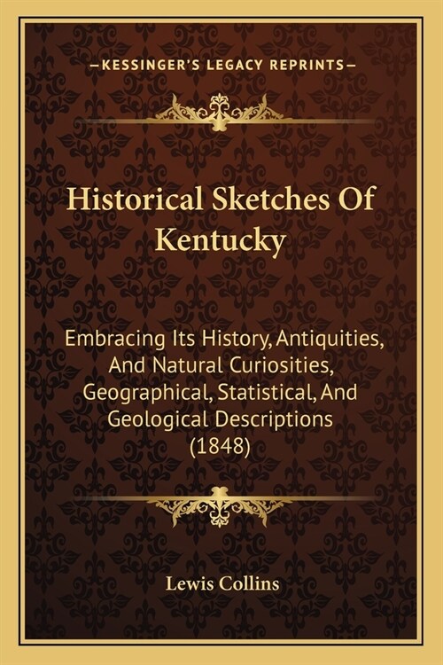 Historical Sketches Of Kentucky: Embracing Its History, Antiquities, And Natural Curiosities, Geographical, Statistical, And Geological Descriptions ( (Paperback)