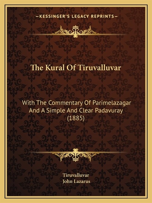 The Kural Of Tiruvalluvar: With The Commentary Of Parimelazagar And A Simple And Clear Padavuray (1885) (Paperback)