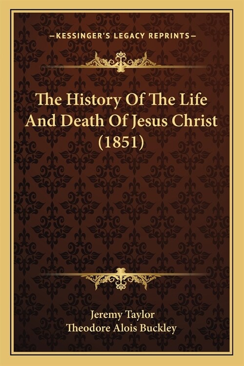 The History Of The Life And Death Of Jesus Christ (1851) (Paperback)