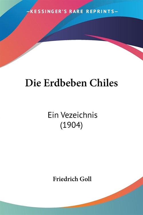 Die Erdbeben Chiles: Ein Vezeichnis (1904) (Paperback)