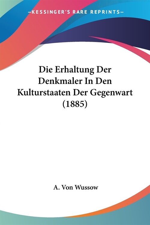 Die Erhaltung Der Denkmaler In Den Kulturstaaten Der Gegenwart (1885) (Paperback)