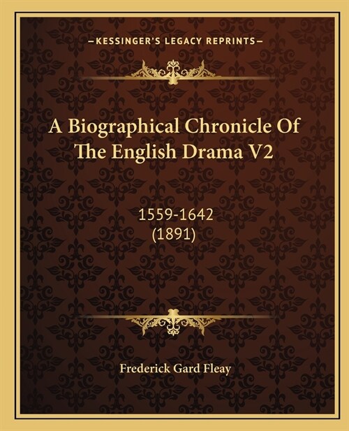 A Biographical Chronicle Of The English Drama V2: 1559-1642 (1891) (Paperback)