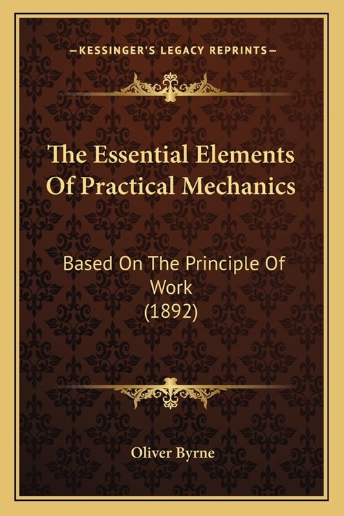 The Essential Elements Of Practical Mechanics: Based On The Principle Of Work (1892) (Paperback)