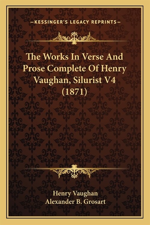 The Works In Verse And Prose Complete Of Henry Vaughan, Silurist V4 (1871) (Paperback)