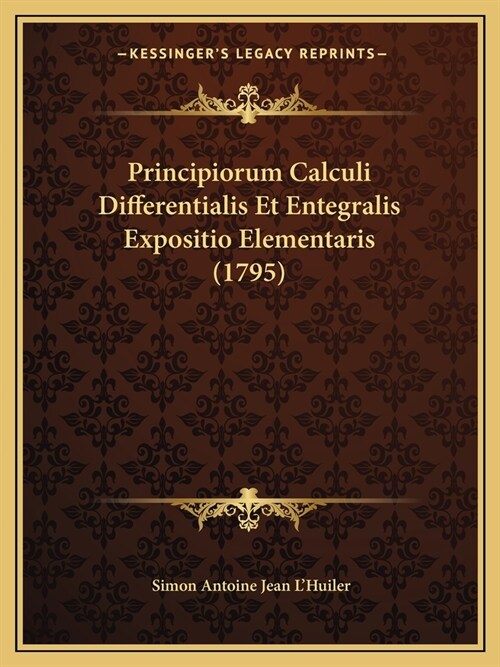Principiorum Calculi Differentialis Et Entegralis Expositio Elementaris (1795) (Paperback)