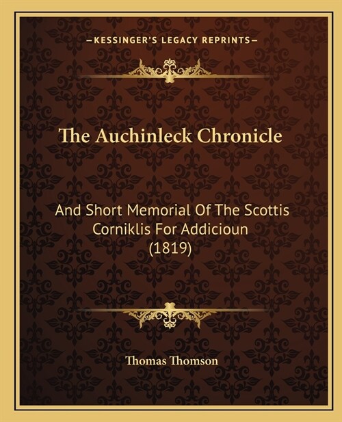 The Auchinleck Chronicle: And Short Memorial Of The Scottis Corniklis For Addicioun (1819) (Paperback)