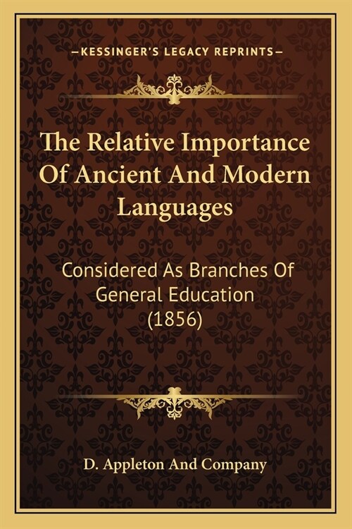 The Relative Importance Of Ancient And Modern Languages: Considered As Branches Of General Education (1856) (Paperback)