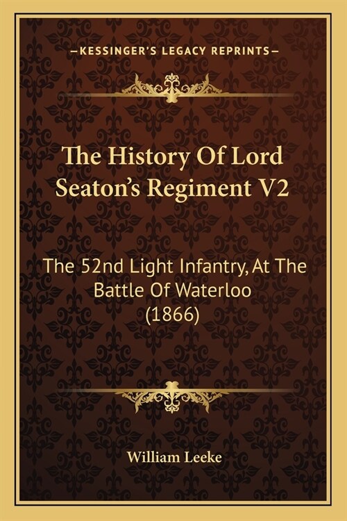 The History Of Lord Seatons Regiment V2: The 52nd Light Infantry, At The Battle Of Waterloo (1866) (Paperback)