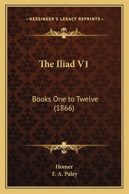 The Iliad V1: Books One to Twelve (1866) (Paperback)
