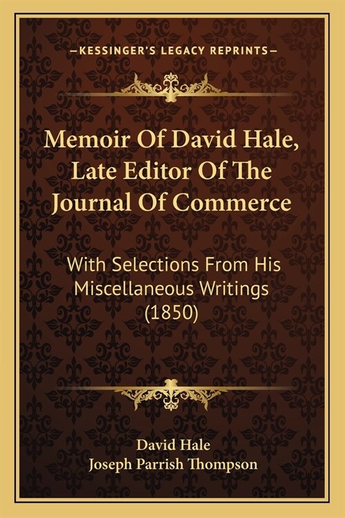 Memoir Of David Hale, Late Editor Of The Journal Of Commerce: With Selections From His Miscellaneous Writings (1850) (Paperback)