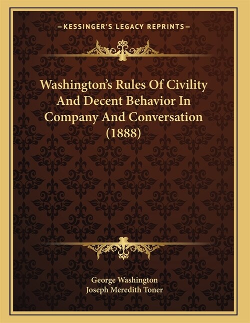 Washingtons Rules Of Civility And Decent Behavior In Company And Conversation (1888) (Paperback)