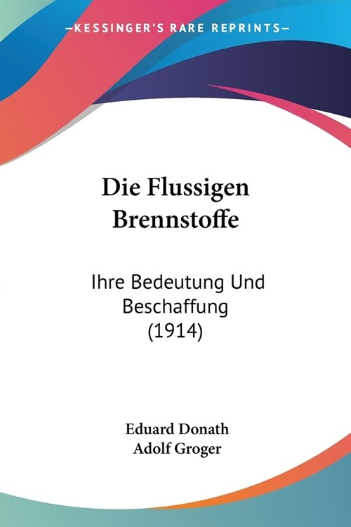 Die Flussigen Brennstoffe: Ihre Bedeutung Und Beschaffung (1914) (Paperback)