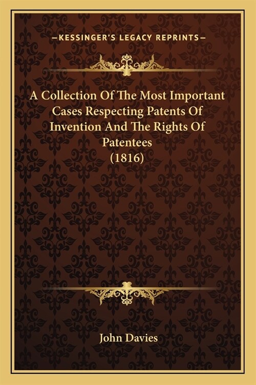 A Collection Of The Most Important Cases Respecting Patents Of Invention And The Rights Of Patentees (1816) (Paperback)