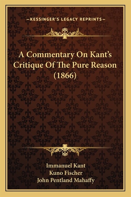 A Commentary On Kants Critique Of The Pure Reason (1866) (Paperback)