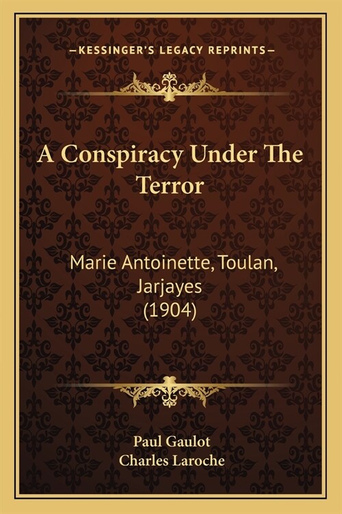 A Conspiracy Under The Terror: Marie Antoinette, Toulan, Jarjayes (1904) (Paperback)