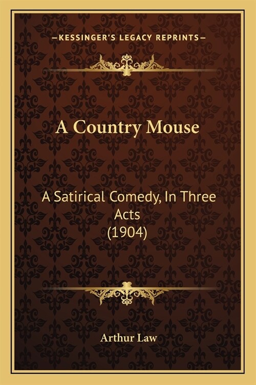 A Country Mouse: A Satirical Comedy, In Three Acts (1904) (Paperback)