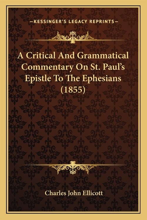 A Critical And Grammatical Commentary On St. Pauls Epistle To The Ephesians (1855) (Paperback)