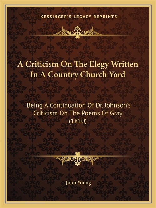 A Criticism On The Elegy Written In A Country Church Yard: Being A Continuation Of Dr. Johnsons Criticism On The Poems Of Gray (1810) (Paperback)