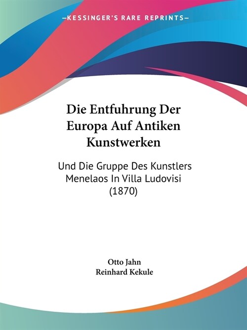 Die Entfuhrung Der Europa Auf Antiken Kunstwerken: Und Die Gruppe Des Kunstlers Menelaos In Villa Ludovisi (1870) (Paperback)