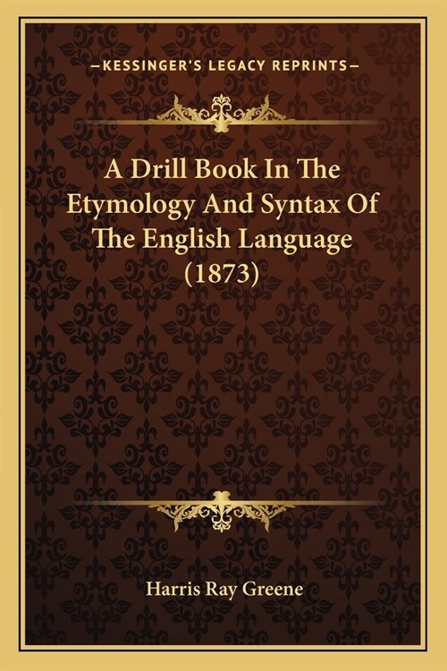 A Drill Book In The Etymology And Syntax Of The English Language (1873) (Paperback)